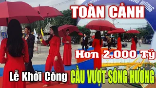 TOÀN CẢNH LỄ KHỞI CÔNG DỰ ÁN "CẦU VƯỢT SÔNG HƯƠNG" HƠN 2.000 TỶ ĐỒNG #466