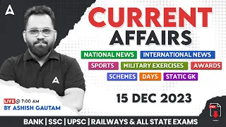 15 DECEMBER 2023 CURRENT AFFAIRS | ALL EXAMS IMP. CURRENT AFFAIRS | ASHISH GAUTAM SIR