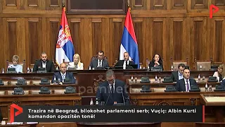 Trazira në Beograd, bllokohet parlamenti serb; Vuçiç: Albin Kurti komandon opozitën tonë!