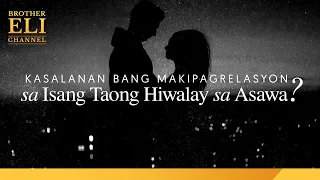 Kasalanan bang makipagrelasyon sa isang taong hiwalay sa asawa? | Brother Eli Channel