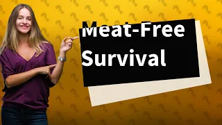 Can you survive without meat?