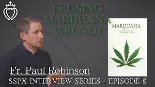 Is Using Marijuana Wrong? - SSPX Interview Series - Episode 8