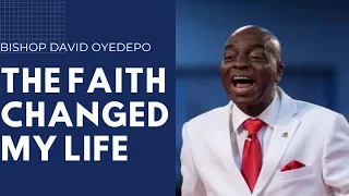 The FAITH that CHANGED my Life || Bishop David Oyedepo