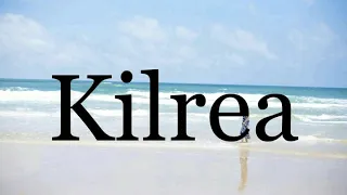 How To Pronounce Kilrea🌈🌈🌈🌈🌈🌈Pronunciation Of Kilrea