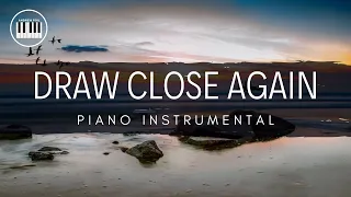 DRAW CLOSE AGAIN (PLANETSHAKERS) | PIANO INSTRUMENTAL WITH LYRICS BY ANDREW POIL | PIANO COVER