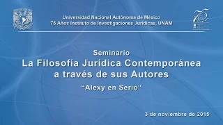 La Filosofía Jurídica Contemporánea a través de sus Autores. Alexy en Serio (1/6) IIJUNAM