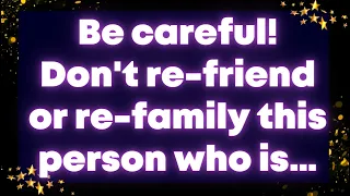 Be careful! Don't re-friend or re-family this person who is…