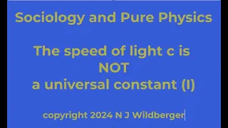 The speed of light c is NOT a universal constant | Sociology and Pure Physics | N J Wildberger