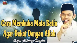 CARA MEMBUKA MATA BATIN SUPAYA DEKAT DENGAN ALLAH - BUYA ARRAZY