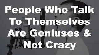 People who talk to themselves are geniuses and not crazy (PSYCHOLOGY DOSE)