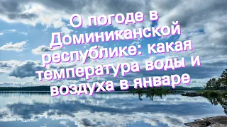 О погоде в Доминиканской республике: какая температура воды и воздуха в январе