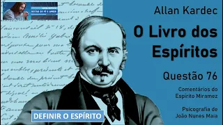 DEFINIR O ESPÍRITO | O Livro dos Espíritos | Questão 76 |  Pelo Espírito Miramez #Espiritismo