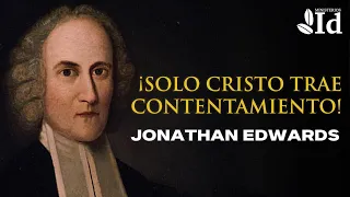 ¡Solo CRISTO trae CONTENTAMIENTO! ▶ Jonathan Edwards | Prédicas cristianas