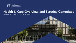 Health and Care Overview and Scrutiny Committee, Monday 20th March 2023