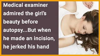 Medical examiner was admiring a girl before autopsy...when he made an incision, he jerked his hand