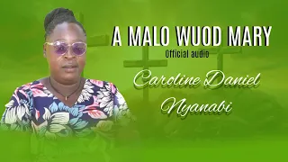 Caroline Daniel Nyanabi - A Malo Woud Mary (official audio)