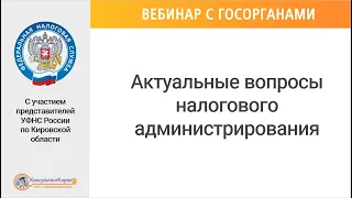 КонсультантКиров: Вебинар "Актуальные вопросы налогового администрирования"