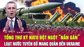 Thời sự quốc tế: Tổng thư ký NATO đột ngột “nắn gân” loạt nước tuyên bố mang quân đến Ukraine