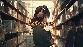 Lofi-visions｜lofi音樂｜放鬆音樂｜專注力音樂｜學習音樂｜工作用音樂｜productive music for work｜lofi music soothing｜Lofi-girl