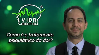 Como é o tratamento Psiquiátrico da Dor? | Vida Mental