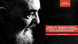 Padre Pio: "quando la prova è più forte, il tormento di vedermi da Dio lontano mi strazia"