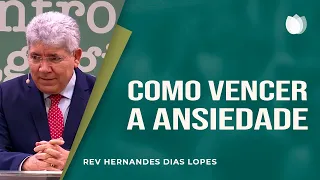 Como vencer a ansiedade | Rev. Hernandes Dias Lopes | IPP