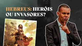 HEBREUS: HERÓIS OU INVASORES? #RodrigoSilva