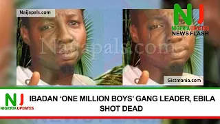 Ibadan ‘One Million Boys’ Gang Leader, Ebila Killed by Policemen