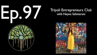 Ep.97: Tripoli Entrepreneurs Club with Najwa Sahmarani