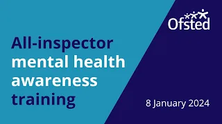 Ofsted's all-inspector mental health awareness training - 8 January 2024