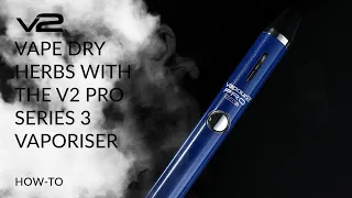 How to Vape Dry Herbs with the V2 PRO Series 3 Vaporiser | V2 Cigs