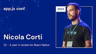 Nicola Corti – 22 - A year in Review for React Native | App.js Conf 2023