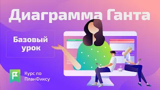 Видеокурс по ПланФиксу: Диаграмма Ганта. Базовый урок