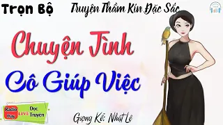 Ai nghe rồi cũng phải khen hay " CHUYỆN TÌNH CÔ GIÚP VIỆC VÀ 2 CẬU CHỦ " | Kể Chuyện Đêm Khuya