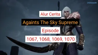 Againts The Sky Supreme ( Ni thian zhizun ) Episode 1067, 1068, 1069, 1070  || Alurcerita