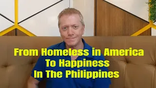 From Homeless in America to Happiness in The Philippines