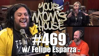 Your Mom's House Podcast - Ep. 469 w/ Felipe Esparza