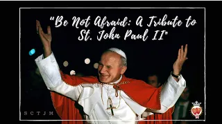 Be Not Afraid: A Tribute to St. John Paul II