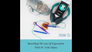 311 Reworking The Law of Expectation With Dr. Uche Odiatu