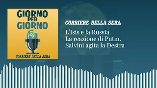 L’Isis e la Russia. La reazione di Putin. Salvini agita la Destra