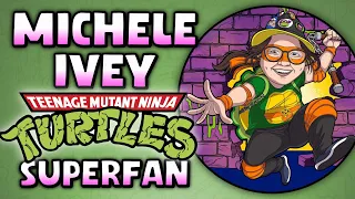 Michele Ivey: TMNT Superfan