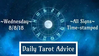 8/8/18 Daily Tarot Advice ~ All Signs, Time-stamped