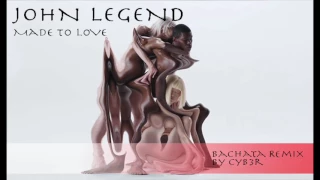 John Legend - Made To Love (DJ Cyber T Bachata Remix )