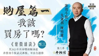 紫微雜談 | 我該買房子嗎？（第一集-以流年來看） | 選修第四十三堂《紫微解密》(字幕版)