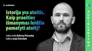 Istorija yra ateitis. Kaip praeities išmanymas leidžia pamatyti ateitį? | AUDIOLENTYNA