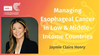 Managing Esophageal Cancer in Low Income and Middle-Income Countries – Dr. Jaymie Claire Henry