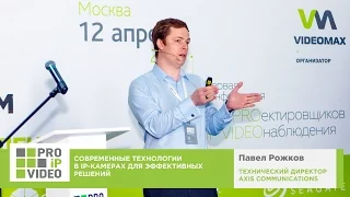 Cовременные технологии в IP камерах для эффективных решений. Павел Рожков. Axis. PROIPvideo2017