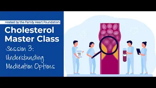 Cholesterol Master Class Session 3: Understanding Medication Options