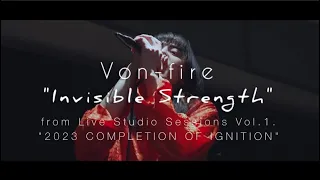 Von-fire“Invisible Strength” Live Studio Sessions Vol1. -COMPLETION OF IGNITION-