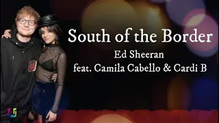 Ed Sheeran feat. Camila Cabello & Cardi B - South of the Border [Mini Lyrics]